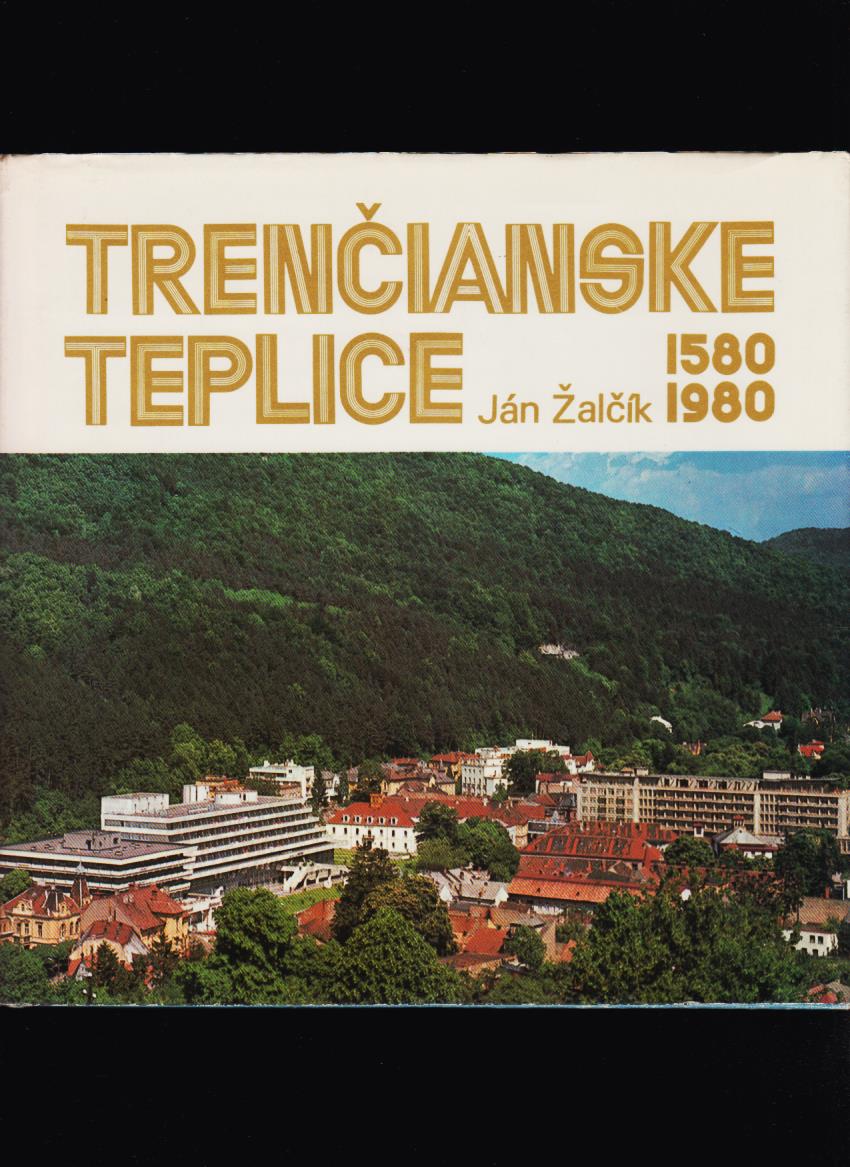 Ján Žalčík: Trenčianske Teplice 1580-1980