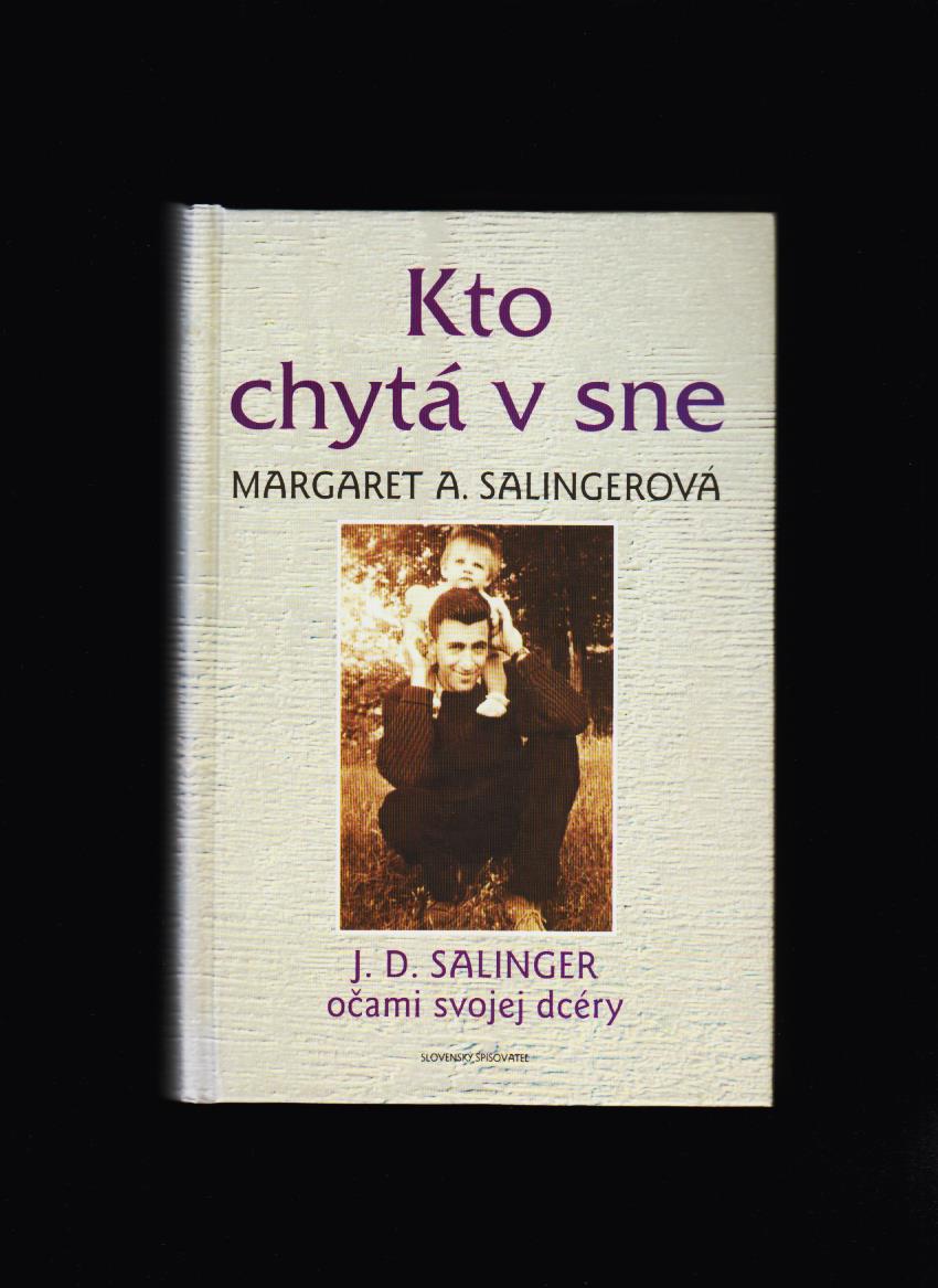 Margaret A. Salingerová: Kto chytá v sne /J.D. Salinger očami svojej dcéry/