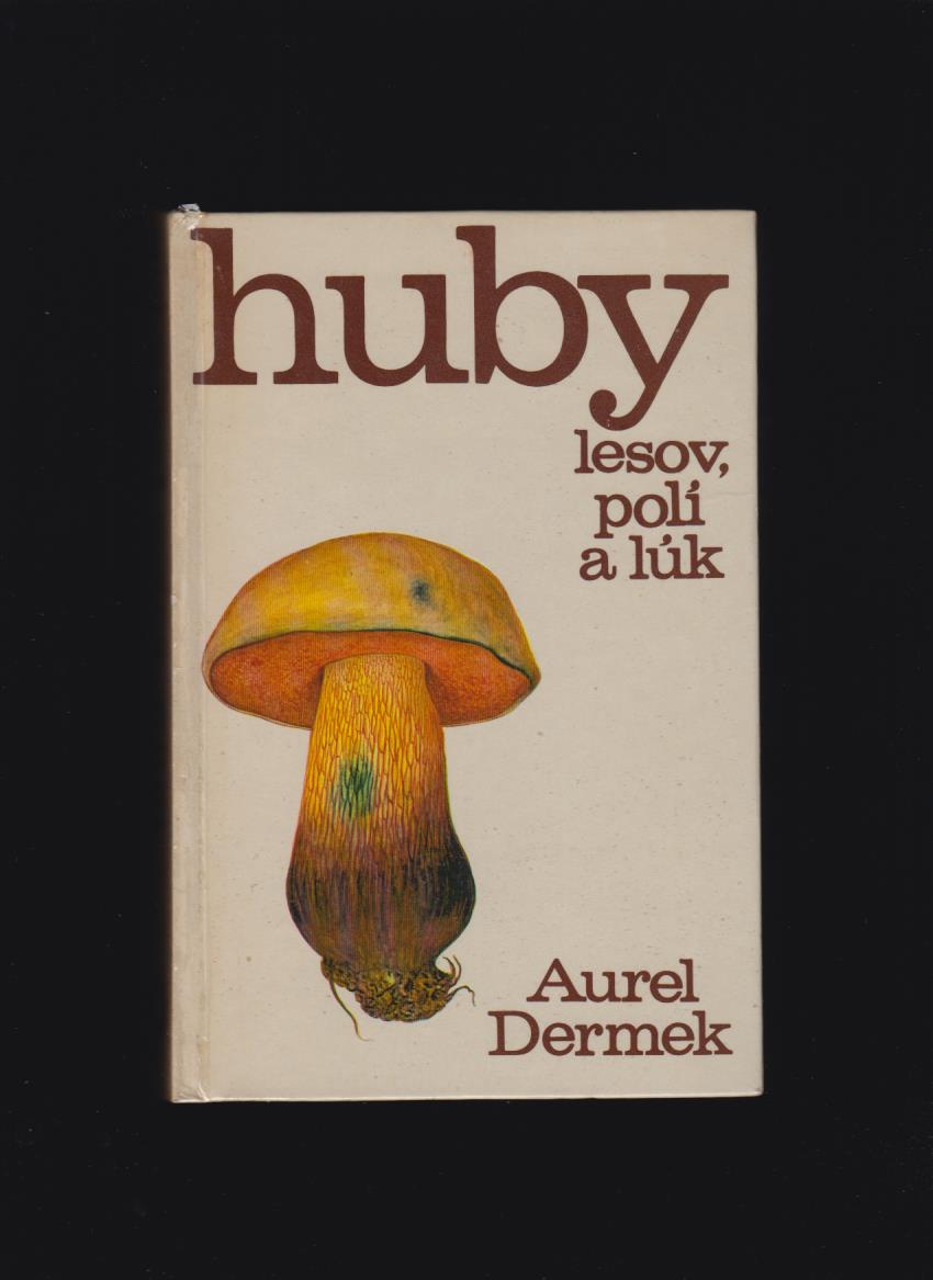 Aurel Dermek: Huby lesov, polí a lúk