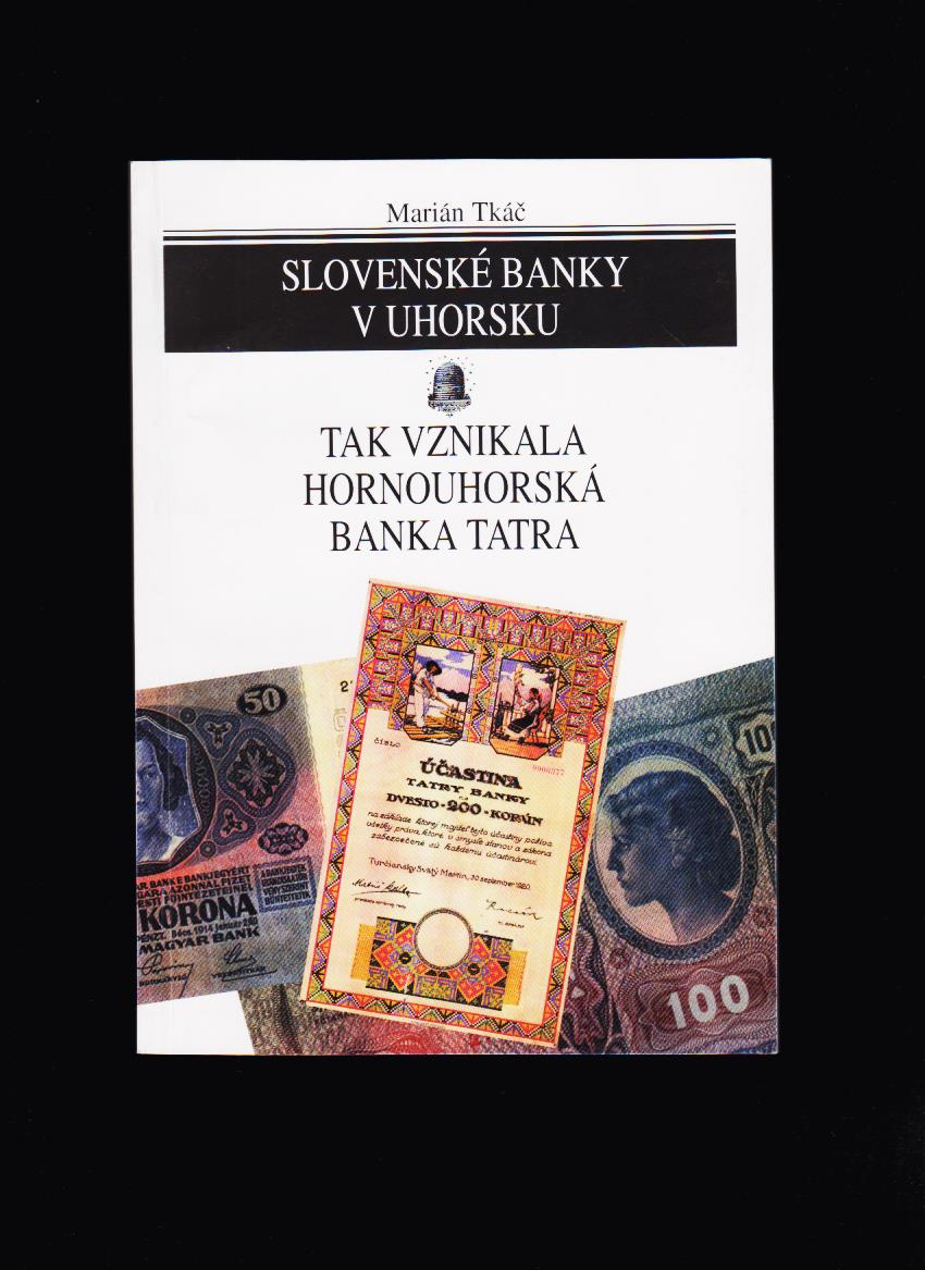 Marián Tkáč: Slovenské banky v Uhorsku. Tak vznikala hornouhorská banka Tatra