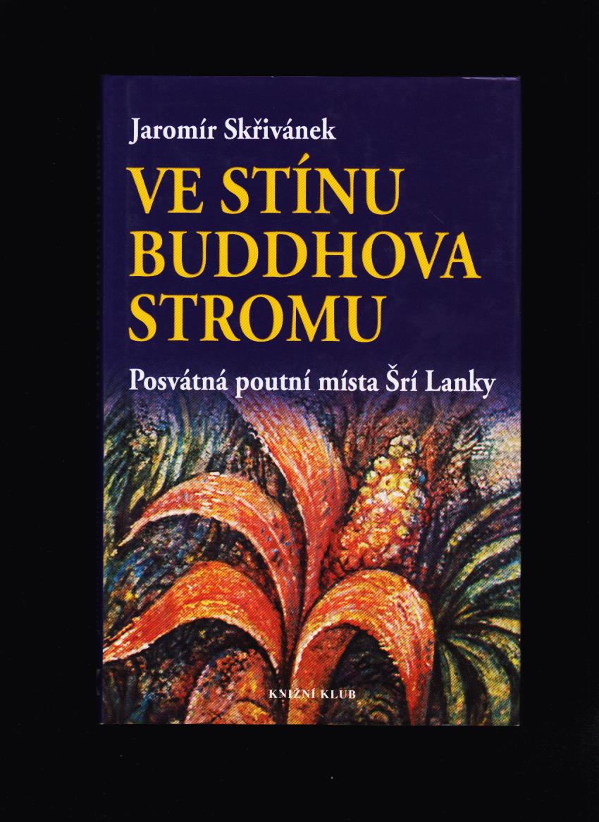 Jaromír Skřivánek: Ve stínu Buddhova stromu. Posvátná poutní místa Šrí Lanky