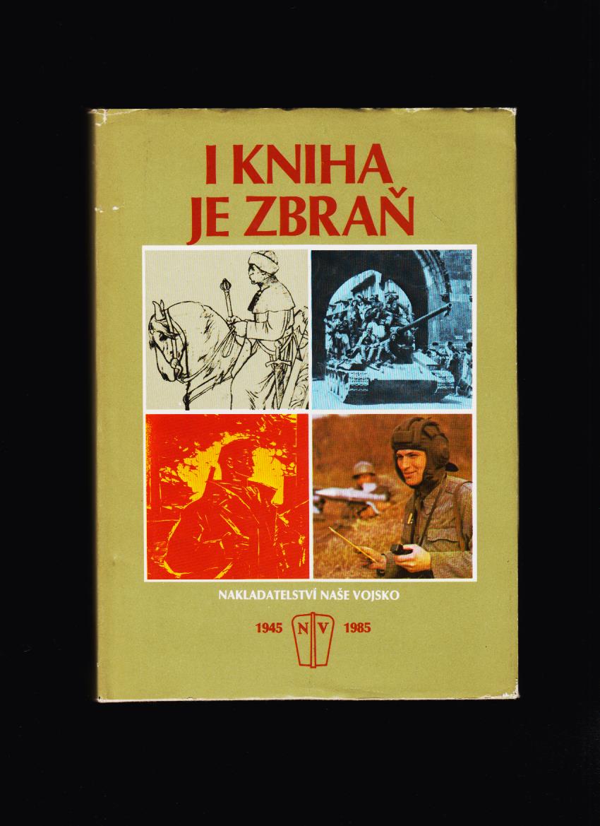 Václav Vepřek (ed.): I kniha je zbraň /Naše vojsko 1945-1985/