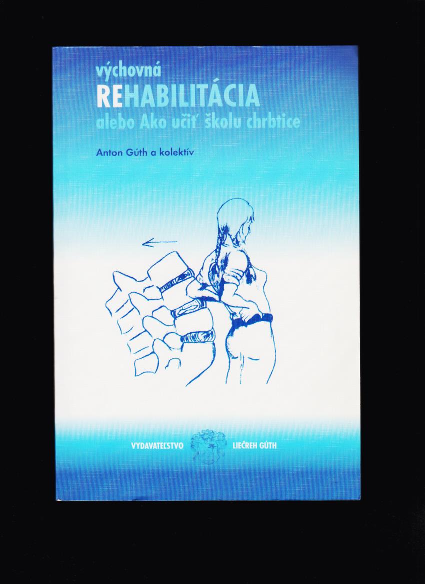 Anton Gúth a kolektív: Výchovná rehabilitácia alebo Ako učiť školu chrbtice