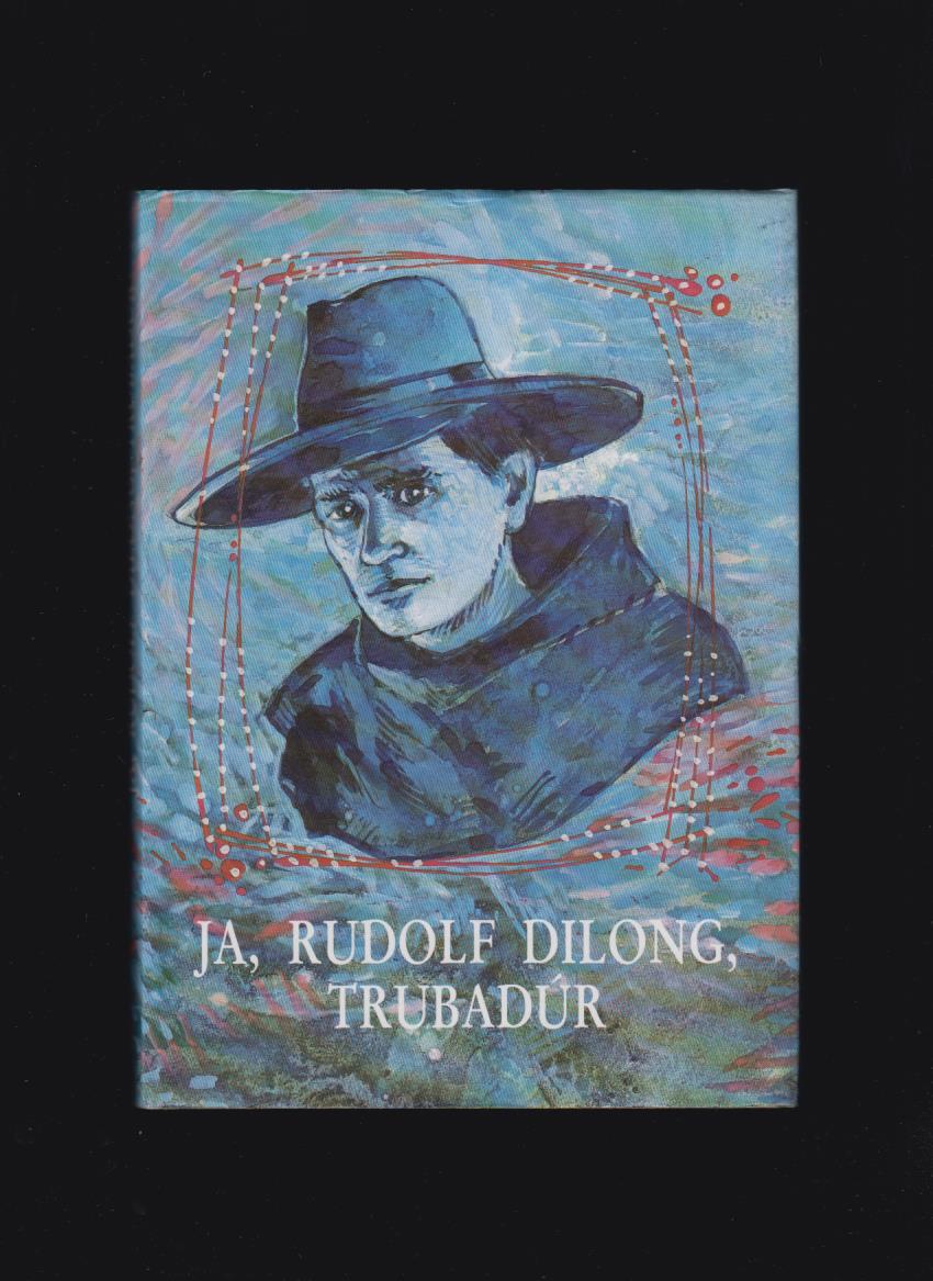 Rudolf Dilong: Ja, Rudolf Dilong, trubadúr /výber z exilovej tvorby/