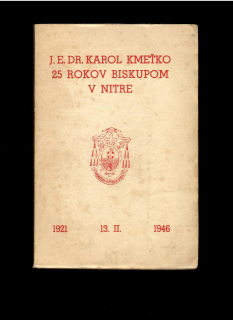 Vojtech Bucko: J. E. Dr. Karol Kmeťko 25 rokov biskupom v Nitre 1921-1946