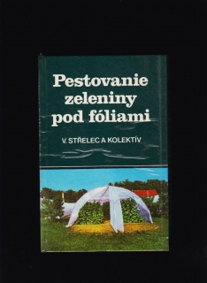 Vladimír Střelec: Pestovanie zeleniny pod fóliami