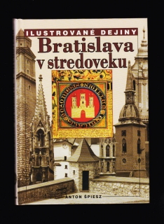 Anton Špiesz: Bratislava v stredoveku /Ilustrované dejiny/