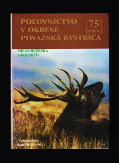 Milan Huževka a kolektív: Poľovníctvo v okrese Považská Bystrica /75 rokov/