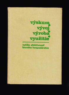 Kol.: Výskum, vývoj, výroba, využitie. Vyššia efektívnosť lesného hospodárstva