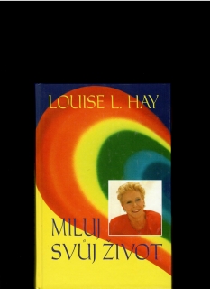 Louise L. Hay: Miluj svůj život