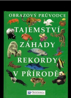 Tajemství, záhady, rekordy v přírodě. Obrazový průvodce