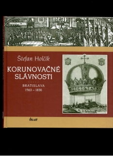 Štefan Holčík: Korunovačné slávnosti Bratislava 1563-1830
