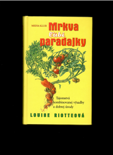 L. Riotte: Mrkva ľúbi paradajky. Tajomstvá kombinovania výsadby a dobrej úrody