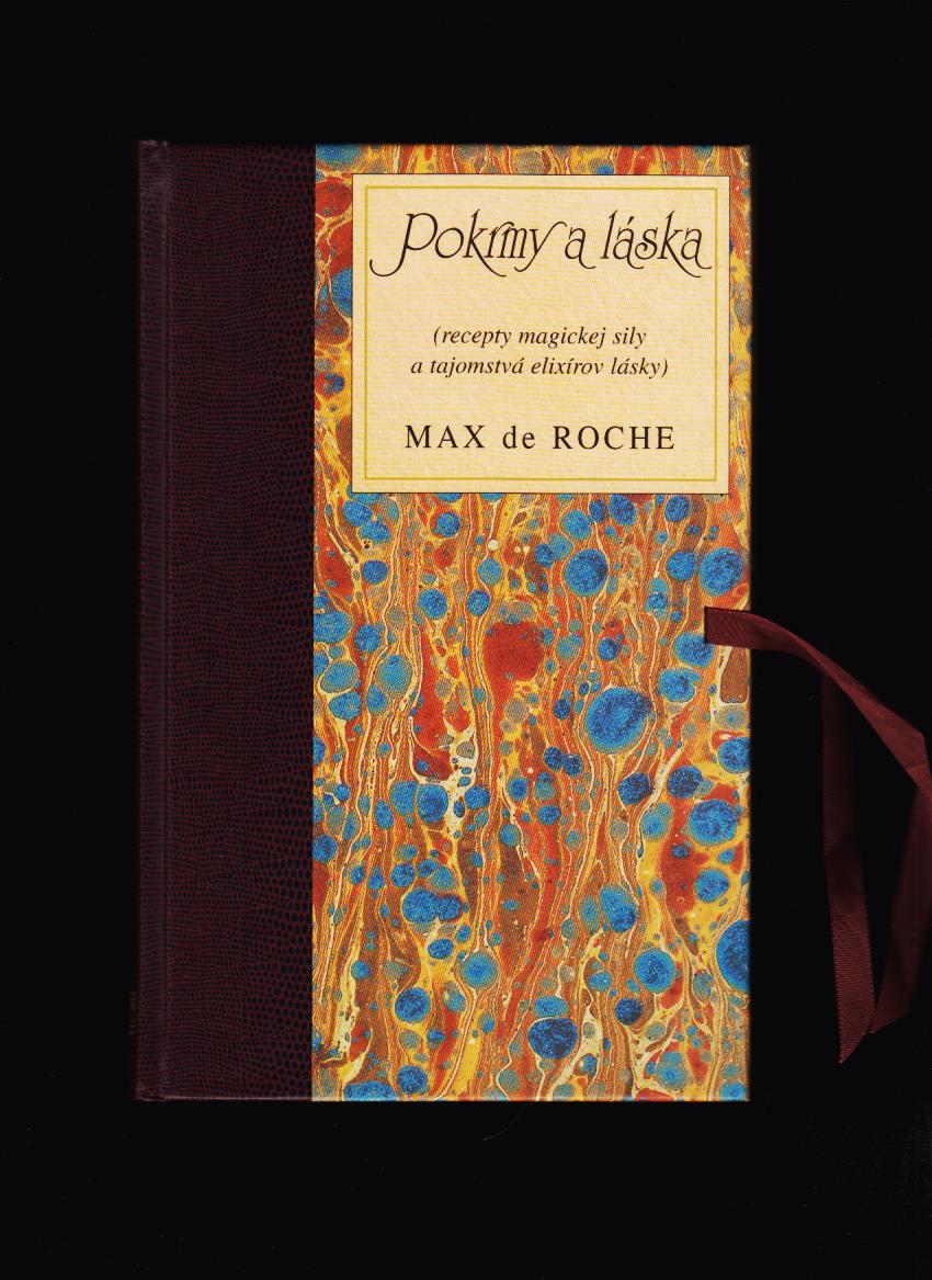 Max de Roche: Pokrmy a láska. Recepty magickej sily a tajomstvá elixírov lásky