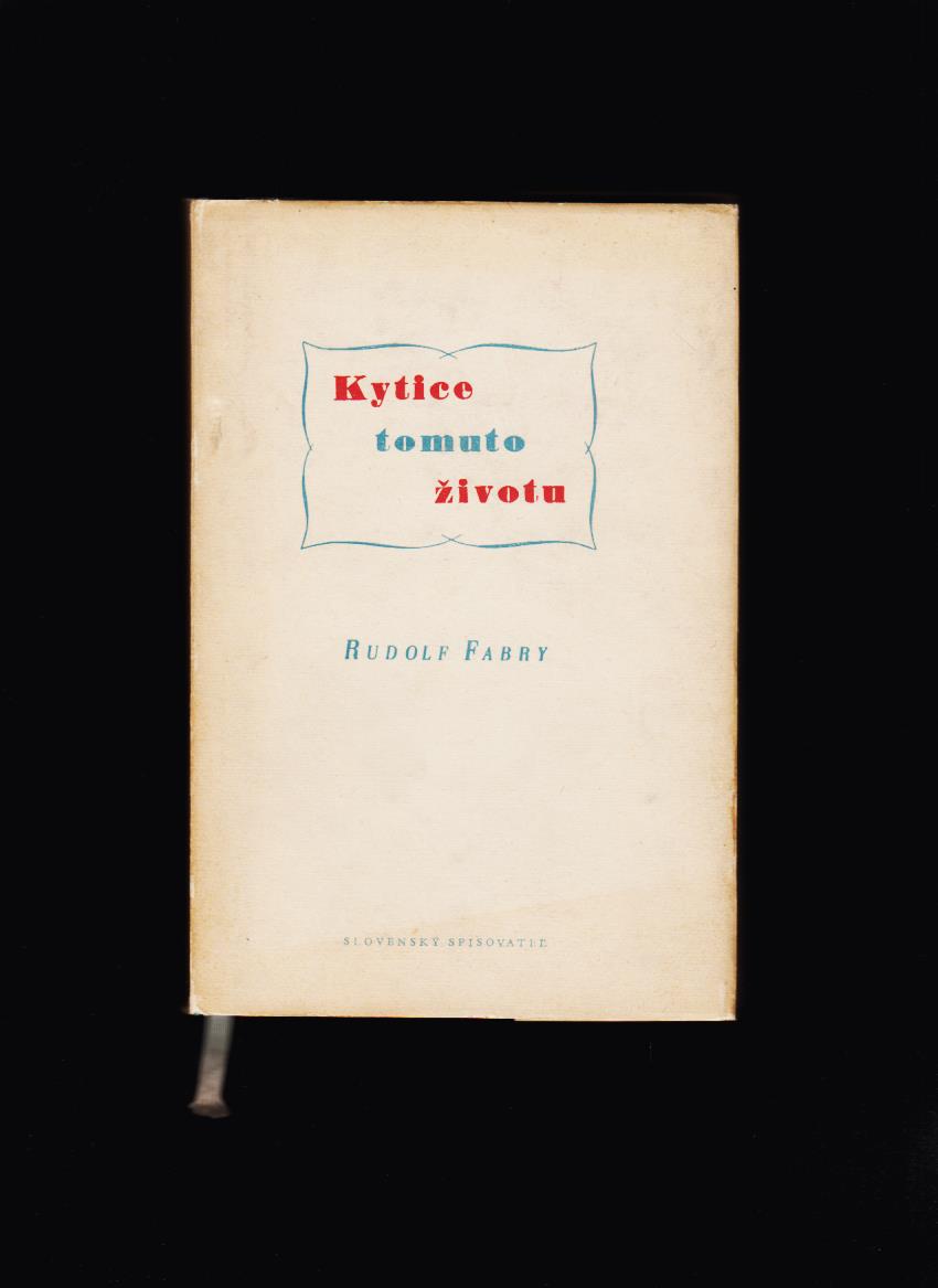 Rudolf Fabry: Kytice tomuto životu /il. Dezider Milly/