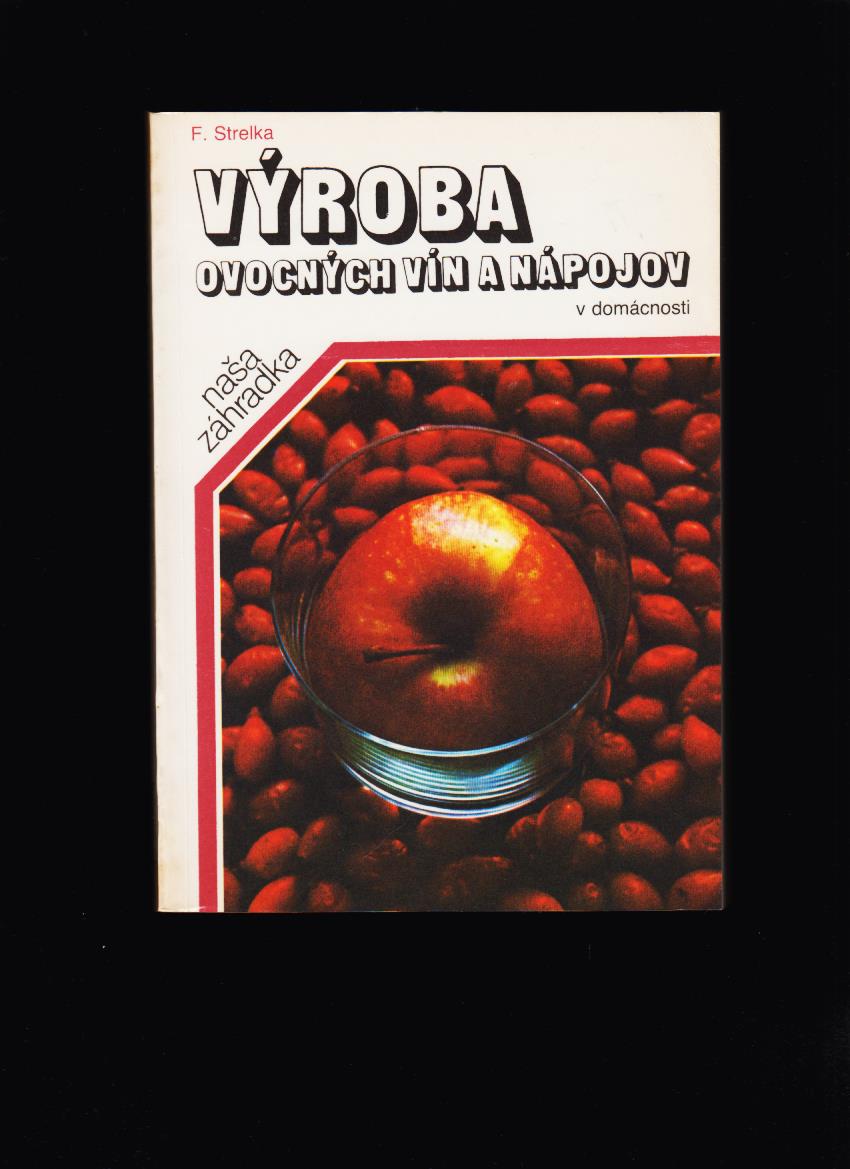 František Strelka: Výroba ovocných vín a nápojov v domácnosti /1989/