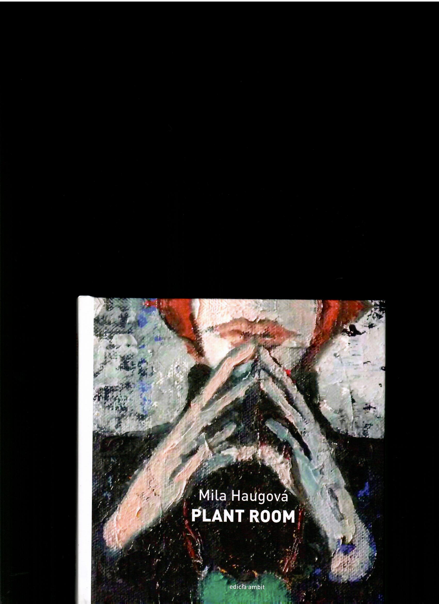 Mila Haugová: Plant room /obálka Igor Krumpál/