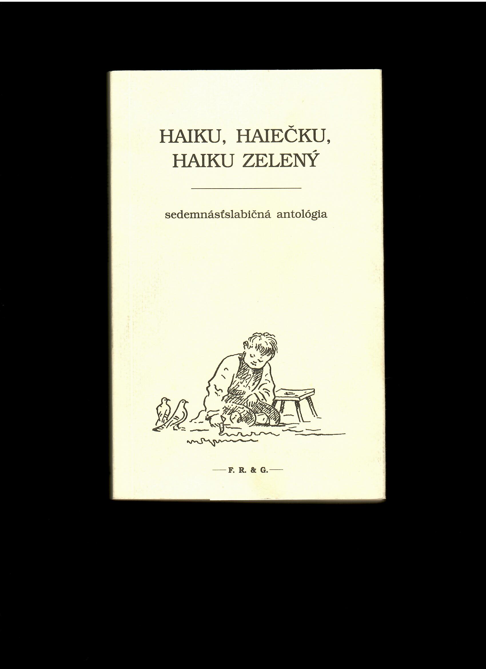 Haiku, haiečku, haiku zelený. Sedemnásťslabičná antológia